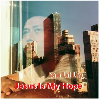 Jesus Is My Hope by Saw Lal Lay