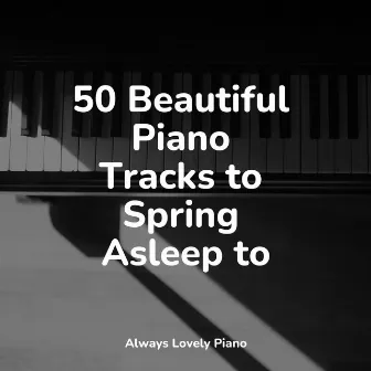 50 Beautiful Piano Tracks to Spring Asleep to by Yoga Piano Music