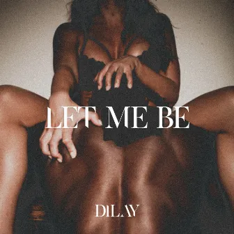 Let Me Be by Dilay