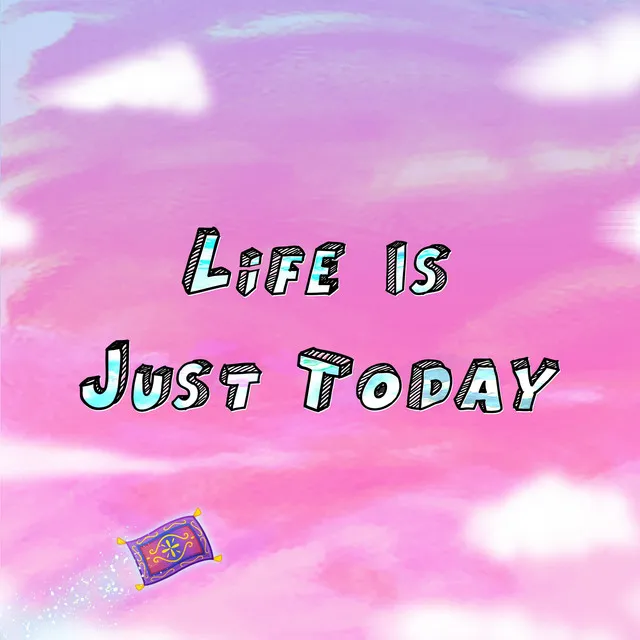 Life Is Just Today