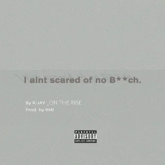 I Aint scared of no B**ch by R-Jay_on the rise