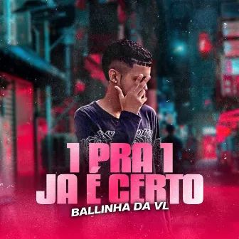 1 pra 1 Já É Certo by Ballinha Da VL