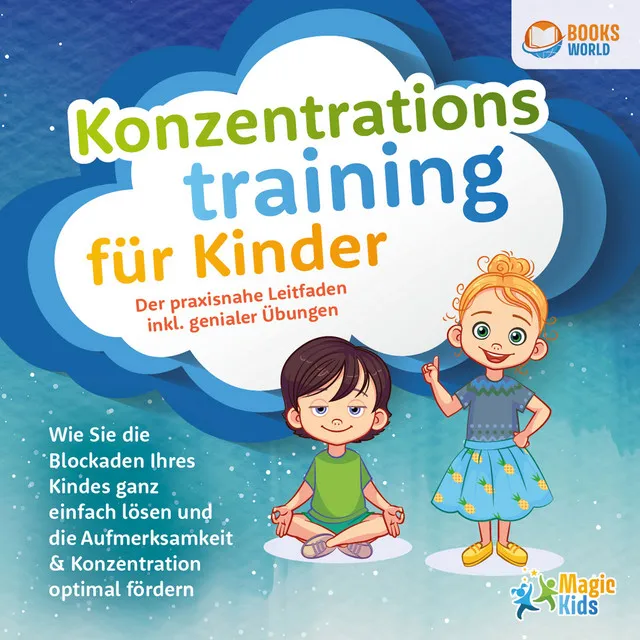 Kapitel 1 & Kapitel 2 & Kapitel 3.1 - Konzentrationstraining für Kinder - Der praxisnahe Leitfaden inkl. genialer Übungen: Wie Sie die Blockaden Ihres Kindes ganz einfach lösen und die Aufmerksamkeit & Konzentration optimal fördern