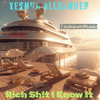 Rich Sh!t I Know It by Yeshua Alexander