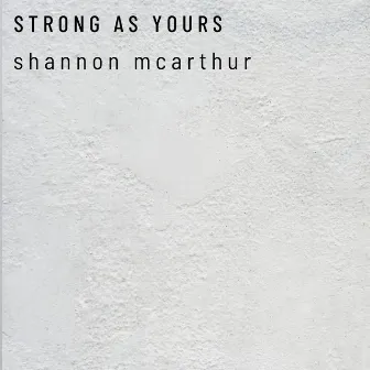 Strong as Yours by Shannon McArthur