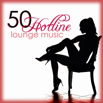 Hotline 50 Lounge Music: The Best Sexy & Erotic Lounge Chillout Ambient Music 2022 by Unknown Artist