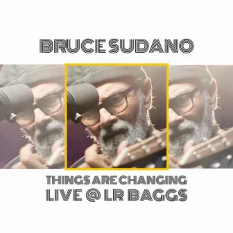 Things Are Changing (Live at LR Baggs) by Bruce Sudano