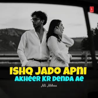 Ishq Jado Apni Akheer Kr Denda Ae by Ali Abbas