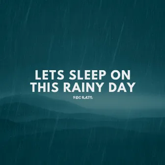 Lets Sleep on this Rainy Day by PDC RAIN