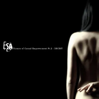 Themes of Carnal Empowerment Pt2 – Deceit by ESA (Electronic Substance Abuse)