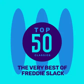 Top 50 Classics - The Very Best of Freddie Slack by Freddie Slack