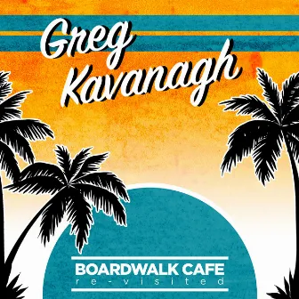 Boardwalk Cafe Re-Visited by Greg Kavanagh