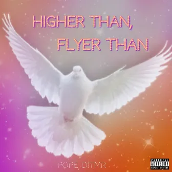 Higher Than Flyer Than by Pope DITMR