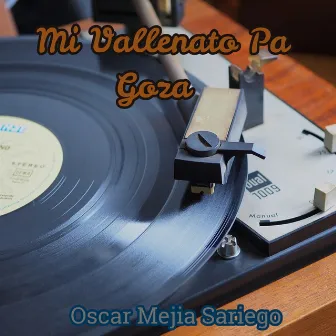 Mi Vallenato Pa Goza by Oscar Mejia Sariego