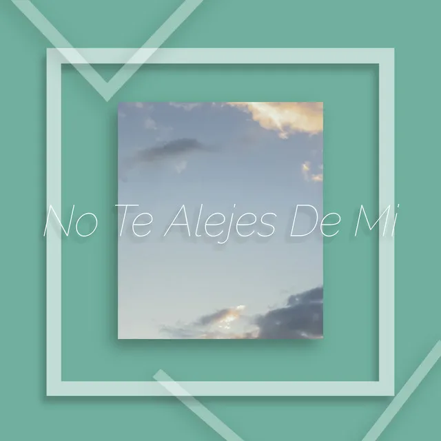 No Te Alejes de Mi