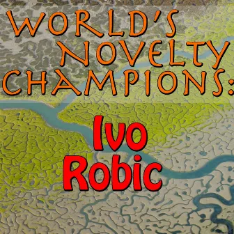 World's Novelty Champions: Ivo Robic by Ivo Robic