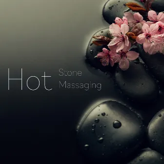 Hot Stone Massaging – Feel Full Relaxation, Cool Off, Indulge in Pleasure by Restorative Music Universe