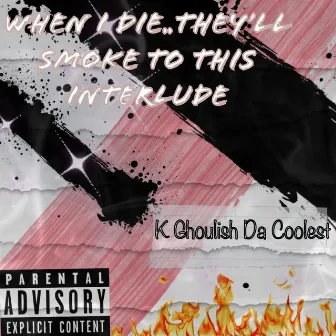 When I Die..They'll Smoke to This Interlude by K Ghoulish Da Coolest