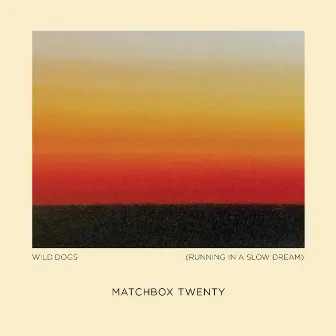 Wild Dogs (Running in a Slow Dream) by Matchbox Twenty