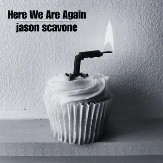 Here We Are Again by Jason Scavone