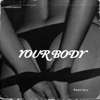 Your Body by Kwesi lorv