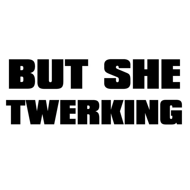 But She Twerking