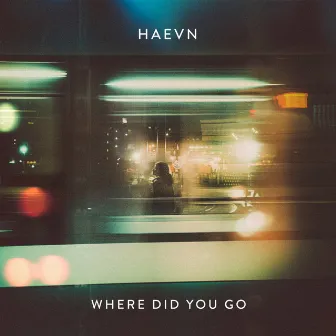 Where Did You Go by HAEVN