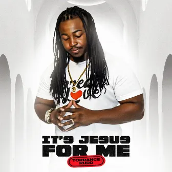 It's Jesus For Me by Torrance Rudd