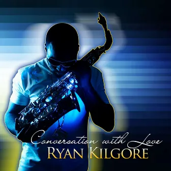 Conversation With Love by Ryan Kilgore