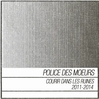 Courir dans les ruines (2011-2014) by Police Des Moeurs