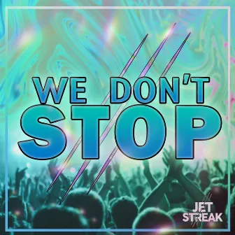 We Don't Stop by Jet Streak