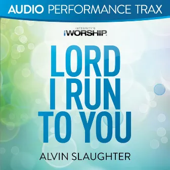 Lord I Run to You by Alvin Slaughter