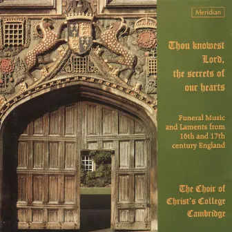 Thou Knowest Lord, the Secrets of Our Hearts (Funeral Music from 16th and 17th Century England) by The Choir of Christ's College, Cambridge