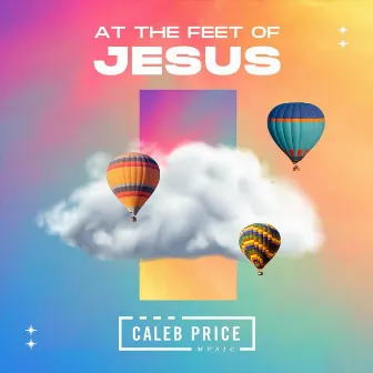 At the Feet of Jesus by Caleb Price