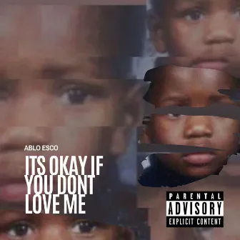 Its Okay If You Dont Love Me by Ablo Esco