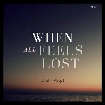 When All Feels Lost by Moshe Siegel