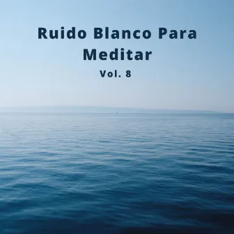 Ruido Blanco Para Meditar, Vol. 8, (El Ruido Blanco Zen y Los Sonidos De La Meditación) by Yoga Infantil