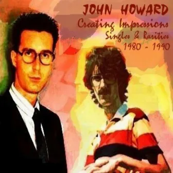 Creating Impressions - Singles & Rarities 1980-1990 by John Howard