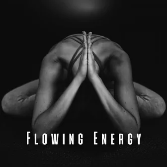 Flowing Energy: Chill Music for Yoga Inspiration by Serenity Sounds