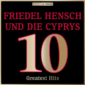 Masterpieces presents Friedel Hensch und die Cyprys: 10 Greatest Hits by Friedel Hensch Und Die Cyprys