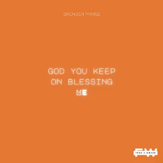 God you keep on blessing me by Brenden Praise