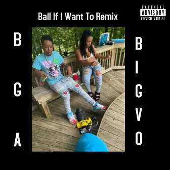 Ball If I Want To (Remix) by BGA