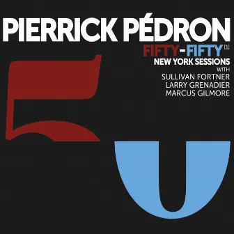 Fifty-Fifty (New York Sessions) by Pierrick Pédron