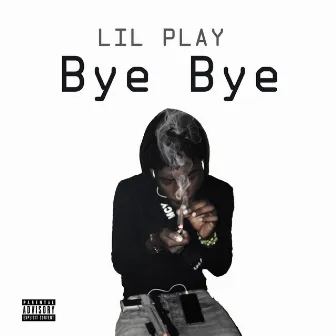 Bye Bye by Lil Play