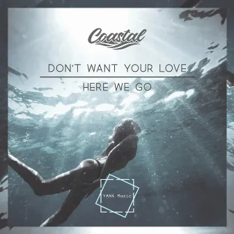 Don't Want Your Love / Here We Go by Coastal