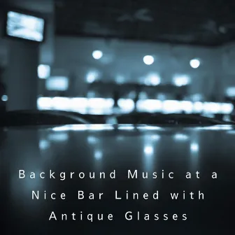 Background Music at a Nice Bar Lined with Antique Glasses by Mika Ota