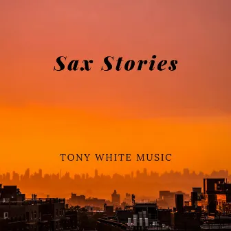 Sax Stories by Tony White