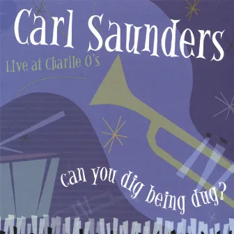 Live At Charlie O's - Can You Dig Being Dug? by Carl Saunders