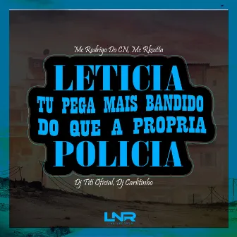 Leticia Tu Pega Mais Bandido do Que a Propria Policia by Line Records