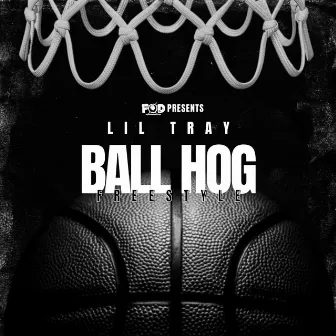 Ball Hog (Freestyle) by Lil Tray